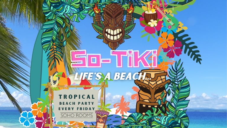 SO-TIKI! Life's A Beach! Soho Rooms - Online Tables & Dancing Tickets!
