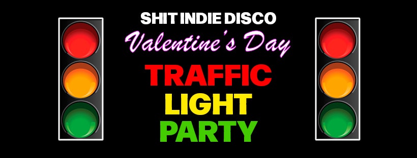 Shit Indie Disco presents VALENTINE’S DAY TRAFFIC LIGHT PARTY
