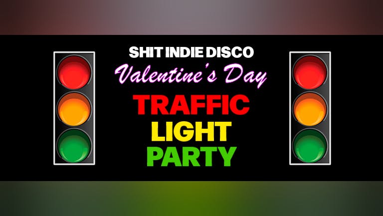 Shit Indie Disco presents VALENTINE'S DAY TRAFFIC LIGHT PARTY