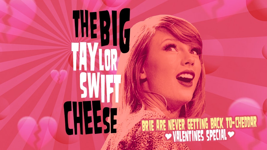 The Big Taylor Swift Cheese –  Brie are never getting back to Cheddar! Valentines Special!