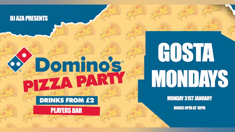 [FINAL 50 TICKETS] Gosta Mondays - Free Dominos Pizza Special - Hosted by DJ Aza