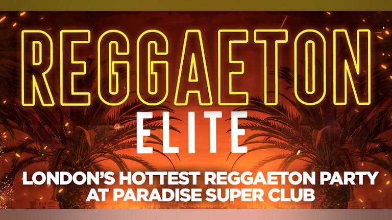 REGGAETON ELITE  @ PARADISE SUPER CLUB! London's Hottest Reggaeton Party - This Saturday 8th January 2022