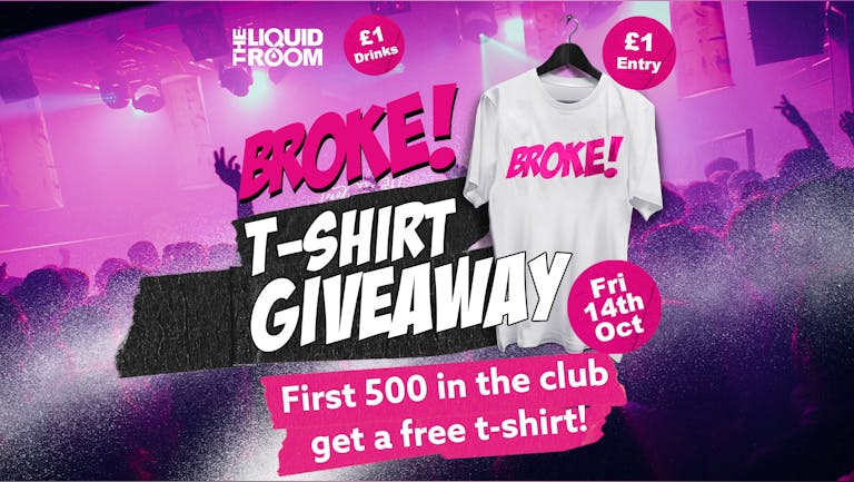BROKE! FRIDAYS | 500 T-SHIRT GIVEAWAY! | £1 ENTRY | £1 DRINKS | THE LIQUID ROOM | 14TH OCTOBER