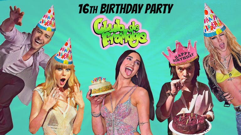 Club de Fromage - 26th November: 16th Birthday Party! *Tickets off sale at 8:45pm. Pay on door after*