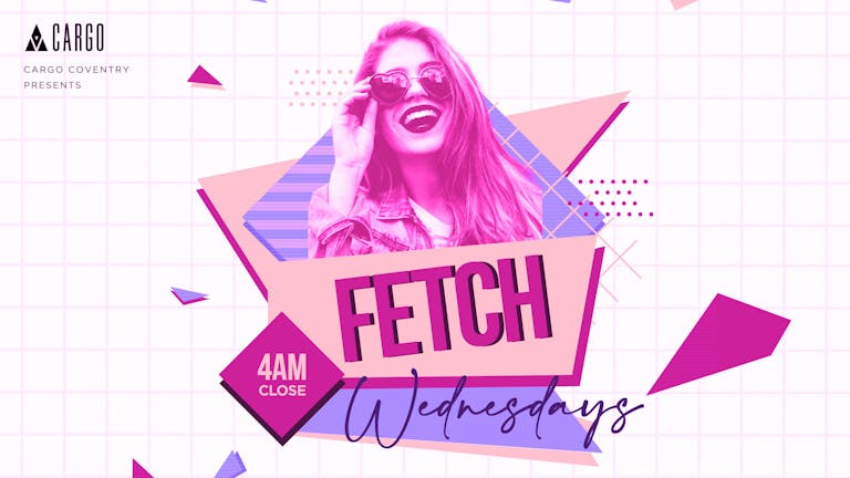 🎀 FETCH WEDNESDAYS - Every week at Cargo Coventry 