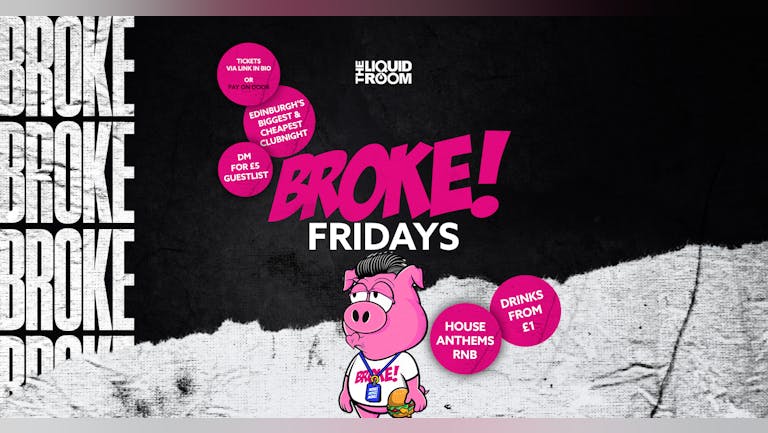 BROKE! FRIDAYS | DOUBLE YOUR SAAS! | £1 ENTRY | £1 DRINKS | THE LIQUID ROOM | 7TH OCTOBER