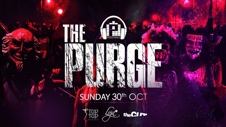 PERSISTENCE | FINAL 100 TICKETS! | THE PURGE | TUP TUP PALACE, LOJA & THE CUT | 30th OCTOBER