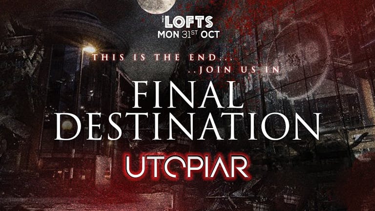 UTOPIAR | FINAL 100 TICKETS!!! | FINAL DESTINATION | HALLOWEEN AT THE LOFTS | 31st OCTOBER