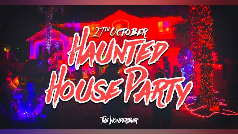 HAUNTED HOUSE PARTY | 3 TREBS £9 & £1 TICKETS | WONDERBAR | 27th OCTOBER