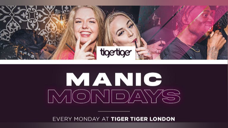 MANIC MONDAYS | Every Week at TIGER TIGER LONDON