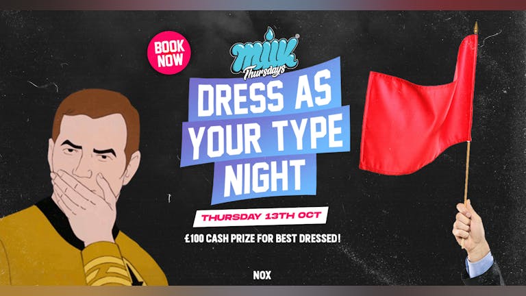 MILK THURSDAYS | DRESS AS YOUR TYPE NIGHT | NOX NIGHTCLUB | 13th OCTOBER