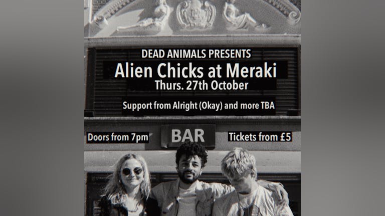 Dead Animals Presents: Alien Chicks at Meraki - support from Alright (Okay) and more TBA