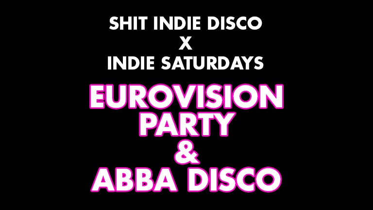 Shit Indie Disco X Indie Saturdays – EUROVISION SCREENING AND AFTERPARTY… plus ABBA hour and Eurovision-oke!
