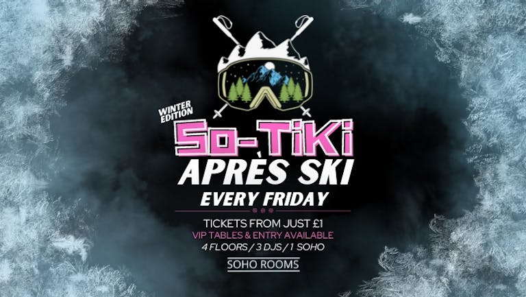 FRIDAY❄️SO-TIKI!❄️Winter Edition❄️Après Ski❄️ Soho Rooms | Tickets and VIP