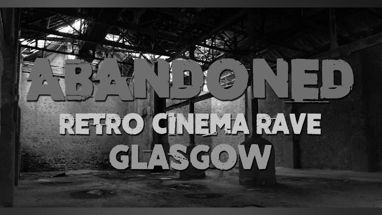 Abandoned - Retro Cinema Rave - Glasgow