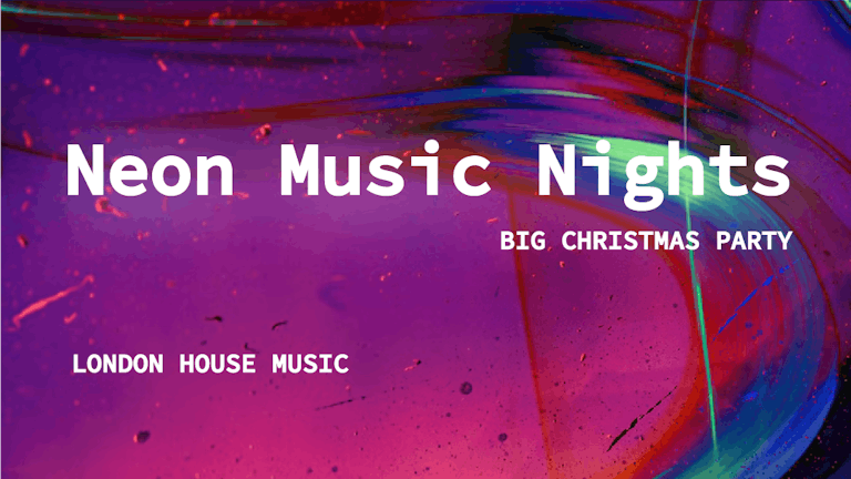 Neon Music Nights // London House Music // Big Christmas Party