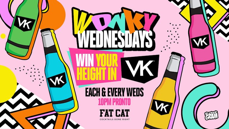 ✭ WonKy Wednesday's - END OF TERM BLOW OUT ✭ WIN YOUR HEIGHT IN VK’S!  ✭ Hosted by Bees ✭ Every Wednesday @ Fat Cat's ✭