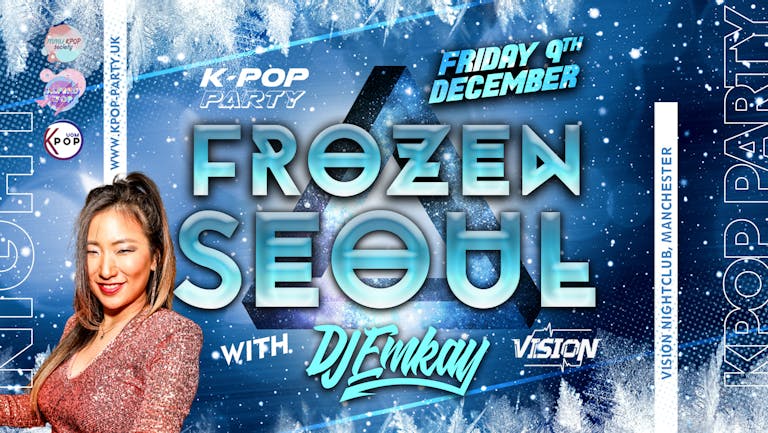 K-Pop Party Manchester - FROZEN SEOUL WITH DJ EMKAY | FRIDAY 9TH DECEMBER