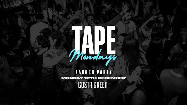 ★ Tape Mondays ★ Launch Party ★ Gosta Green - Monday 12th December [SOLD OUT!!]
