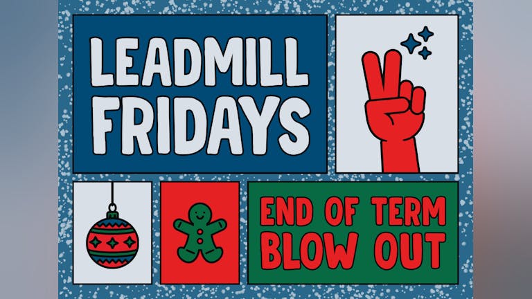 Leadmill Fridays - End of Term Blowout
