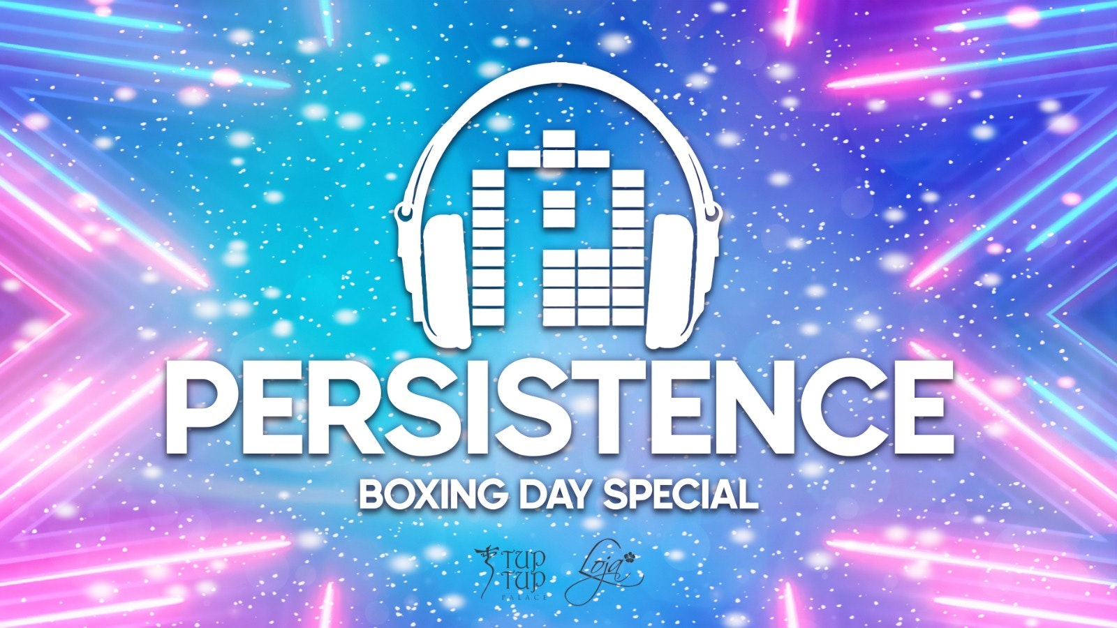 PERSISTENCE | BOXING DAY SPECIAL | TUP TUP PALACE & LOJA | 26th DECEMBER