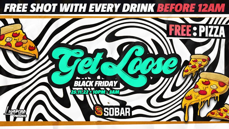 GET LOOSE BLACK FRIDAY // FREE PIZZA 🍕 @ SOBAR! FREE TICKETS + £1 DRINKS 🔥