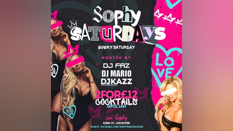 Sophy Saturdays x Hosted By DJ Faz - DJ Kazz - DJ Mario x 2 for £12 cocktails b4 1am 