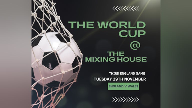 ⚽ The World Cup at The Mixing House : England V Wales ⚽ 29th November 