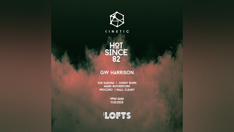 The Lofts x Kinetic present Hot Since 82 / GW Harrison / Joe Kadhim / Jonny Burn & Kinetic Residents 