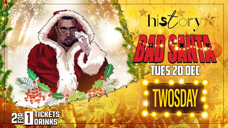  TWOSDAY ❄️  HISTORY |  BAD SANTA ‼️  Voted Manchester's BIGGEST Tuesday 3 Years Running 🏆 2FOR1 DRINKS & TICKETS