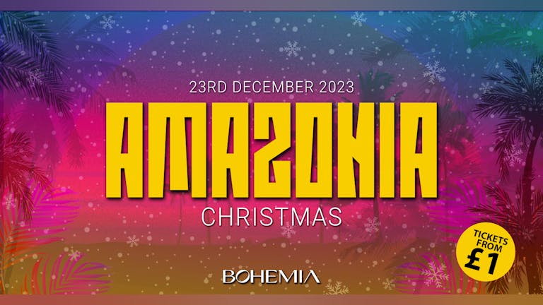 AMAZONIA CHRISTMAS | £1 TICKETS & 3 ROOMS OF TUNES | BOHEMIA | 23rd DECEMBER
