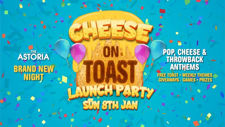 Cheese On Toast - Sundays @ The Astoria - LAUNCH PARTY