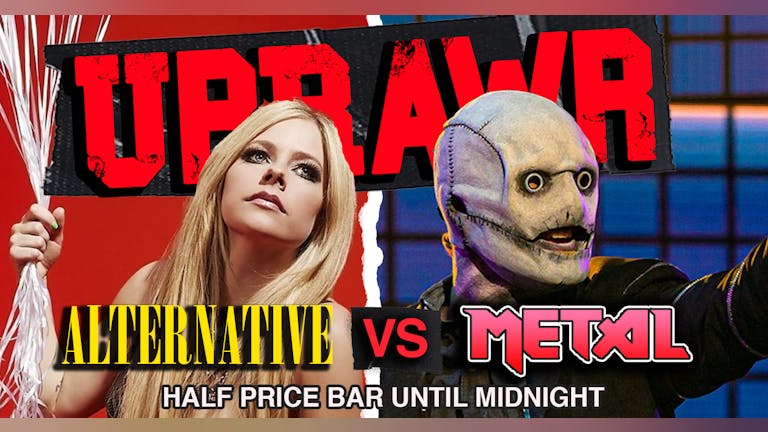 UPRAWR: Alternative vs Metal AND Half Price Bar