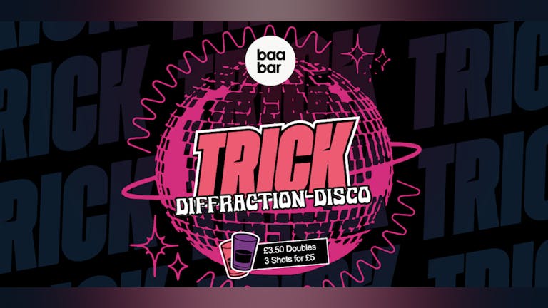 TRICK: Diffraction Disco: Baa Bar: Tuesday 6th Dec