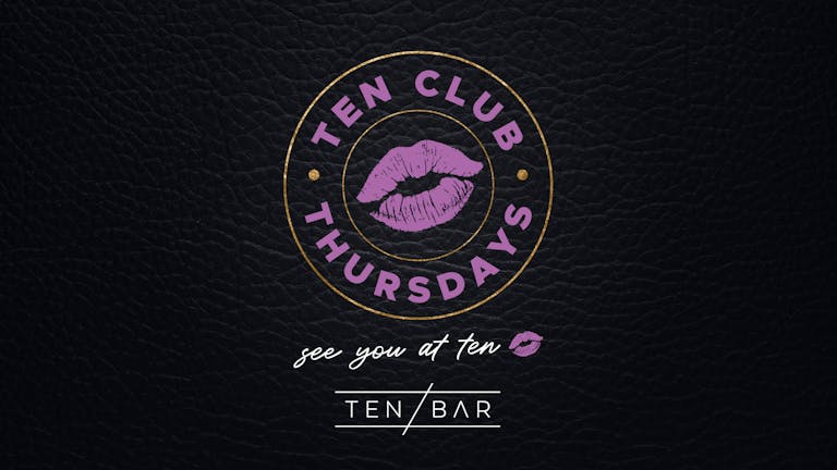 Ten Club Thursdays (Members Exclusive Drinks Deals Wristband) Free Entry all night long, Open from 10pm - 22nd December