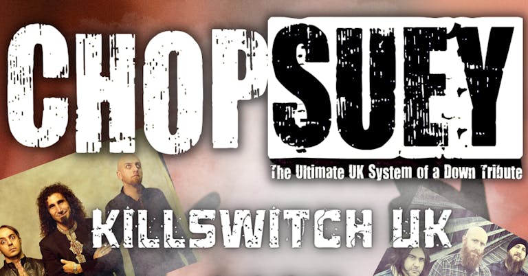 Chop Suey (System of a Down Tribute) + Killswitch UK