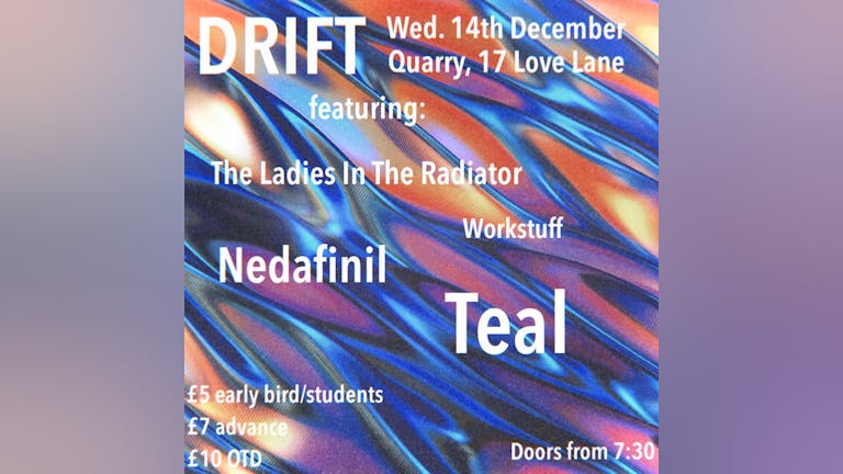 DRIFT (#3): Teal, Nedafinil, The Ladies In The Radiator, Workstuff