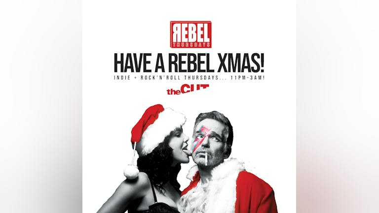 REBEL / "Have A Rebel Xmas!" / Thursdays at theCUT - 8TH DEC 22