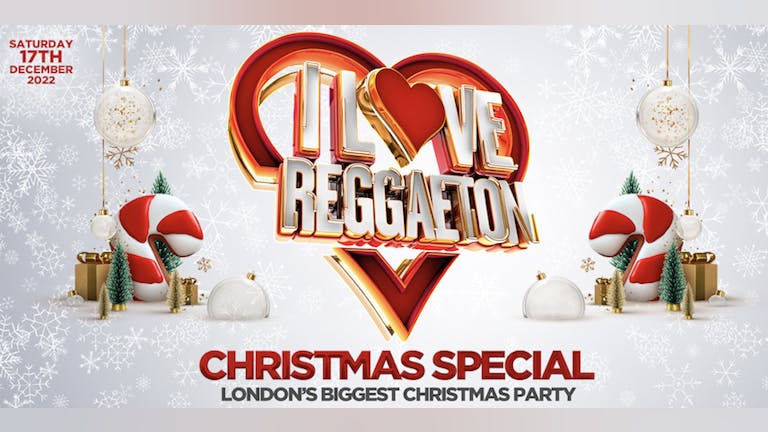 I LOVE REGGAETON "CHRISTMAS SPECIAL" - LONDON'S BIGGEST REGGAETON PARTY - Saturday 17th December 2022