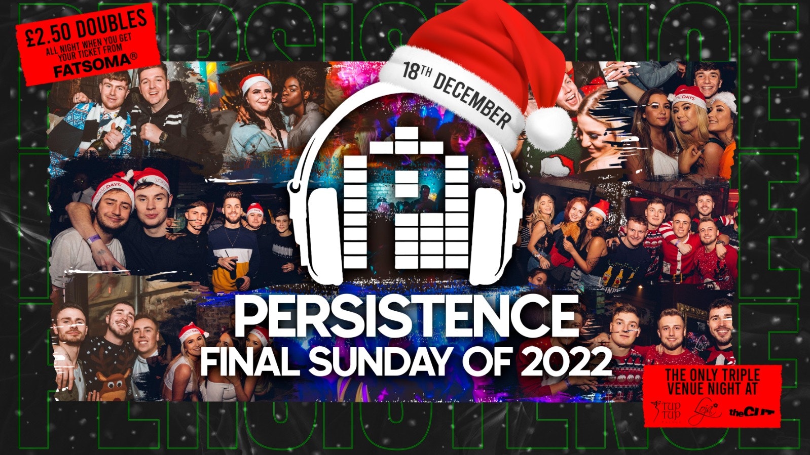 PERSISTENCE | FINAL SUNDAY OF 2022! | £2.50 DOUBLES WITH A TICKET! | TUP TUP PALACE, LOJA & THE CUT | 18th DECEMBER