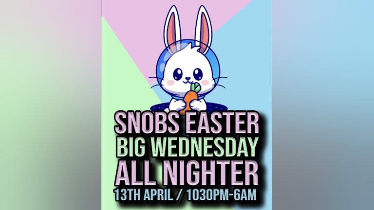 All Nighter Easter Big Wednesday 13th April