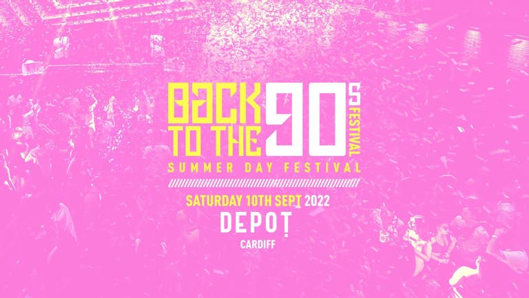 Summer Indoor 90s Day Festival - DEPOT Cardiff [TICKETS SELLING FAST!]