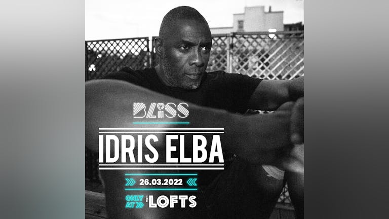 BLISS w/ IDRIS ELBA - THE LOFTS - 26TH MAR 22