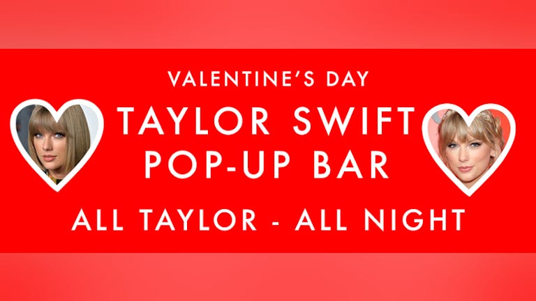 TAYLOR SWIFT POP-UP BAR - ALL TAYLOR, ALL NIGHT - ONE NIGHT ONLY - VALENTINE'S DAY