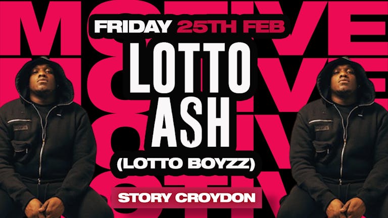  LOTTO Ash (Lotto Boyzz) FRIDAY 25TH FEB - STORY CROYDON