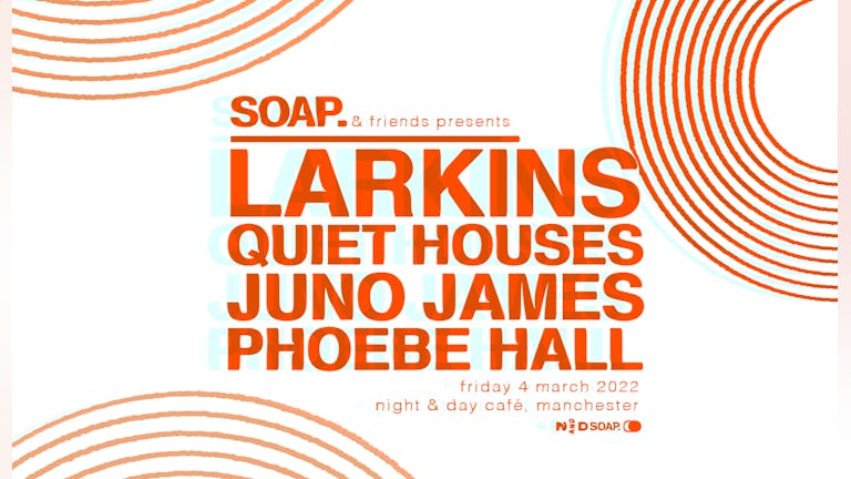 SOAP. & friends presents: Larkins, Quiet Houses, Juno James, Phoebe Hall