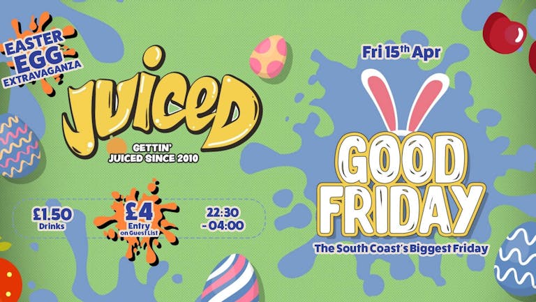 Juiced Presents -  Good Friday!! Eggstravaganza!