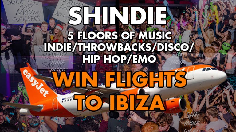 SHINDIE - Shit Indie Disco - 5 floors of Music - Indie / Throwbacks / Emo & Alt  - MCR Special in ROOM 3 / Hip Hop & RnB / Disco, Funk & Soul  - IBIZA FLIGHTS GIVEAWAY