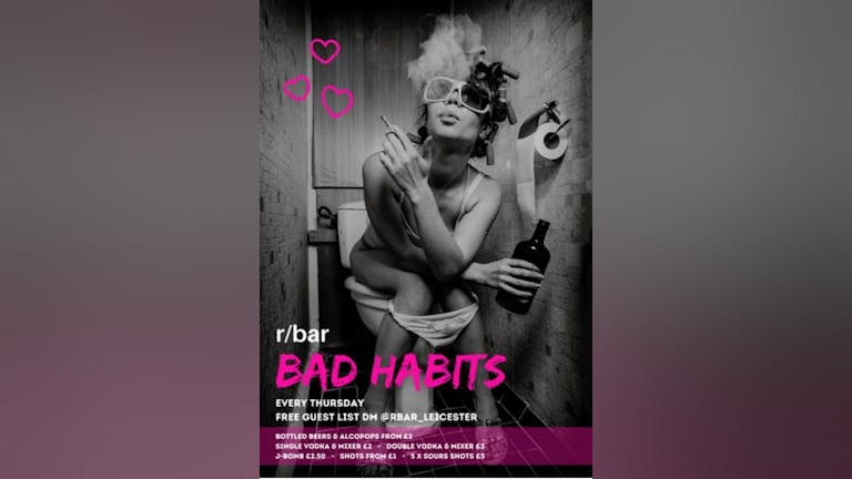 Bad Habits Every Thursday The Penthouse Sessions ( Free entry ticket) £1.50 Drinks