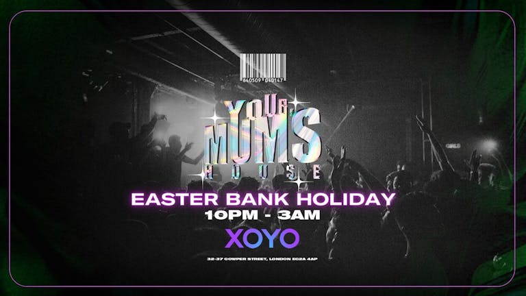 Your Mum's House x Easter Bank Holiday at XOYO - 14.04.22